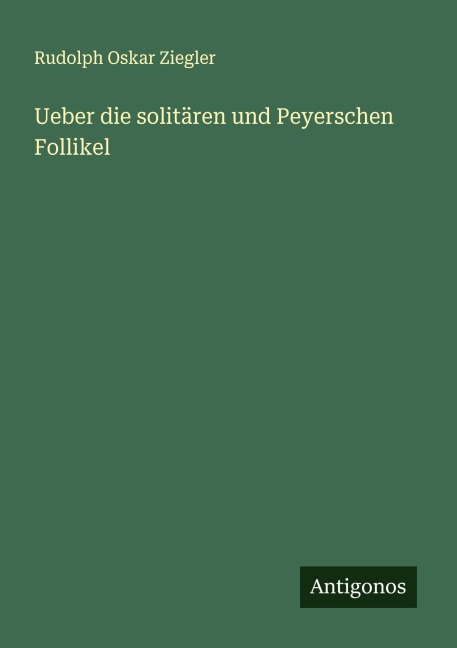 Ueber die solitären und Peyerschen Follikel - Rudolph Oskar Ziegler