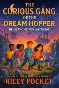 Cover-Bild zum Titel 'The Curious Gang of the Dream Hopper - The Island of Unmade Things (The Dream Hopper Series, #7)' von 'Riley Rocket'