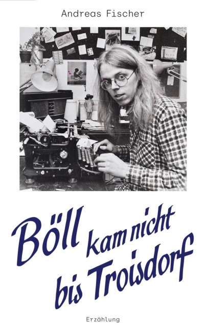 Böll kam nicht bis Troisdorf - Fischer Andreas