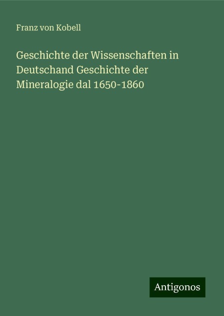 Geschichte der Wissenschaften in Deutschand Geschichte der Mineralogie dal 1650-1860 - Franz Von Kobell
