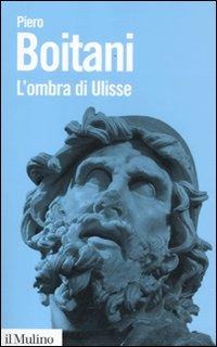 L' ombra di Ulisse. Figure di un mito - Piero Boitani