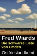 Cover-Bild zum Titel 'Die schwarze Liste von Emden: Ostfrieslandkrimi' von 'Fred Wiards'