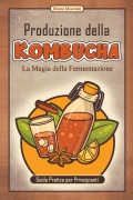 Cover-Bild zum Titel 'Guida Pratica per Principianti - Produzione della Kombucha - La Magia della Fermentazione' von 'Bruno Mocciati'