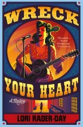 Cover-Bild zum Titel 'Wreck Your Heart' von 'Lori Rader-Day'