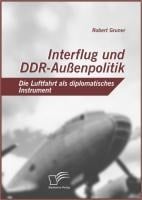 Interflug und DDR-Außenpolitik: Die Luftfahrt als diplomatisches Instrument - Robert Gruner