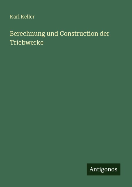 Berechnung und Construction der Triebwerke - Karl Keller