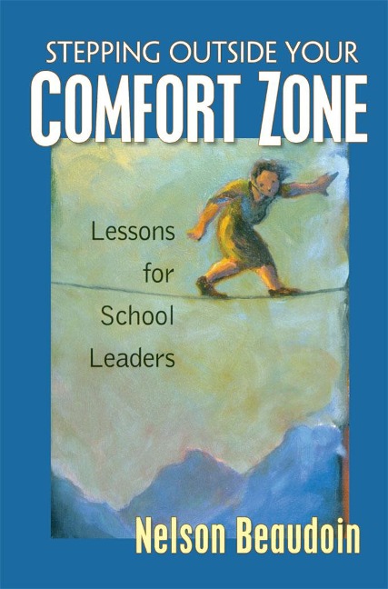 Stepping Outside Your Comfort Zone Lessons for School Leaders - Nelson Beaudoin