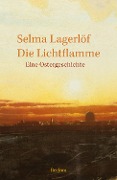 Die Lichtflamme. Eine Ostergeschichte - Selma Lagerlöf