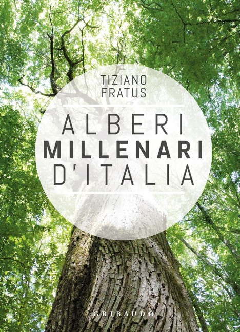 Alberi millenari d'Italia. Un viaggio fra i boschi nascosti - Tiziano Fratus