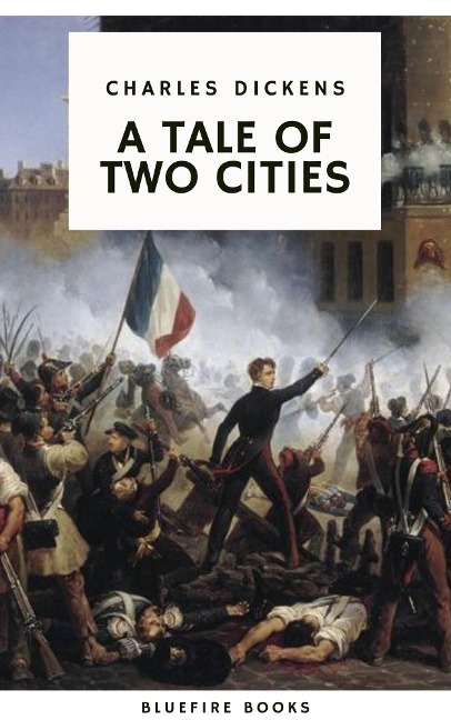A Tale of Two Cities: A Timeless Tale of Love, Sacrifice, and Revolution - Charles Dickens, Bluefire Books