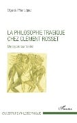 La philosophie tragique chez Clément Rosset - del Pilar Lopez