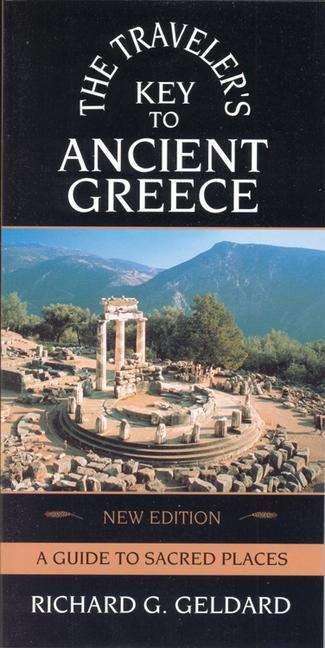 The Traveler's Key to Ancient Greece: A Guide to Sacred Places - Richard G. Geldard