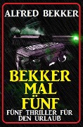 Bekker mal fünf: Fünf Thriller für den Urlaub - Alfred Bekker