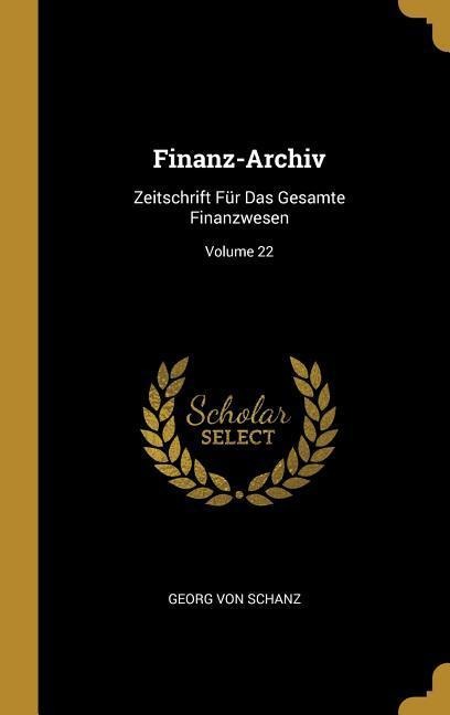 Finanz-Archiv: Zeitschrift Für Das Gesamte Finanzwesen; Volume 22 - Georg Von Schanz