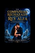 Cover-Bild zum Titel 'La Compañera Rechazada del Rey Alfa' von 'Sable Ashcroft'