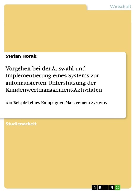 Vorgehen bei der Auswahl und Implementierung eines Systems zur automatisierten Unterstützung der Kundenwertmanagement-Aktivitäten - Stefan Horak