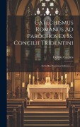 Cover-Bild zum Titel 'Catechismus Romanus Ad Parochos Ex Ss. Concilii Tridentini: Et In Hac Postrema Editione......' von 'Església Catòlica'