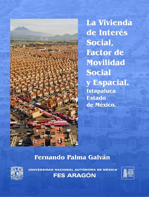La vivienda de interés social, factor de movilidad social y espacial Ixtapaluca, Estado de México - Fernando Palma Galván