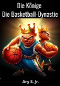 Die Könige Die Basketball-Dynastie - Ary S.