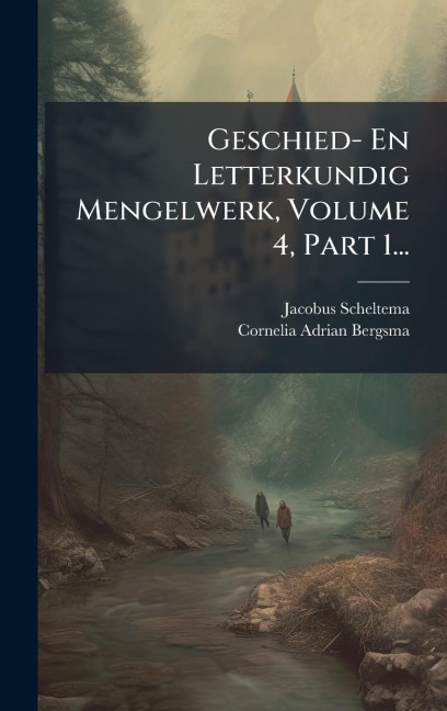 Geschied- En Letterkundig Mengelwerk, Volume 4, Part 1... - Jacobus Scheltema