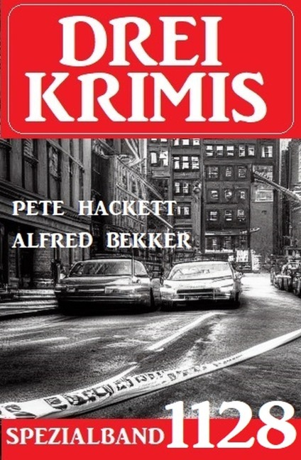 Drei Krimis Spezialband 1128 - Alfred Bekker, Pete Hackett
