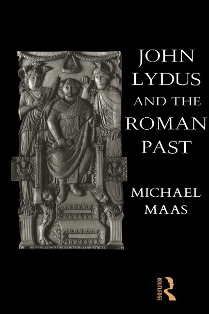 John Lydus and the Roman Past - Michael Maas
