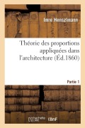 Cover-Bild zum Titel 'Théorie Des Proportions Appliquées Dans l'Architecture. Partie 1' von 'Imre Henszlmann'