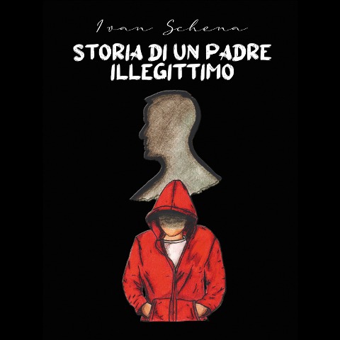 STORIA DI UN PADRE ILLEGITTIMO - Ivan Schena