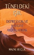 Cover-Bild zum Titel 'Tüneldekİ IŞik: Depresyon ve Kaygıyı Aydınlatmak' von 'Hazal Selçuk'