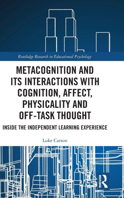 Metacognition and Its Interactions with Cognition, Affect, Physicality and Off-Task Thought - Luke Carson