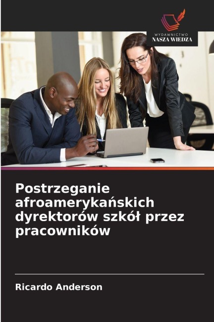 Postrzeganie afroameryka¿skich dyrektorów szkó¿ przez pracowników - Ricardo Anderson