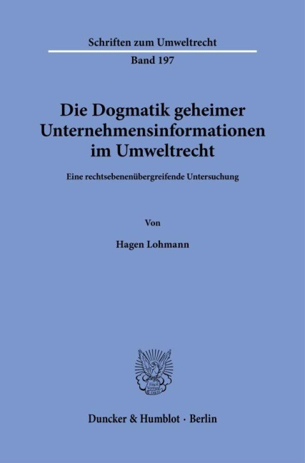 Die Dogmatik geheimer Unternehmensinformationen im Umweltrecht. - Hagen Lohmann