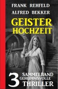 Cover-Bild zum Titel 'Geisterhochzeit: Sammelband 3 geheimnisvolle Thriller' von 'Alfred Bekker, Frank Rehfeld'