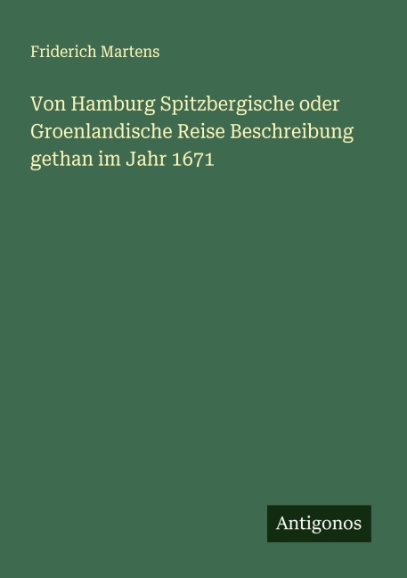 Von Hamburg Spitzbergische oder Groenlandische Reise Beschreibung gethan im Jahr 1671 - Friderich Martens