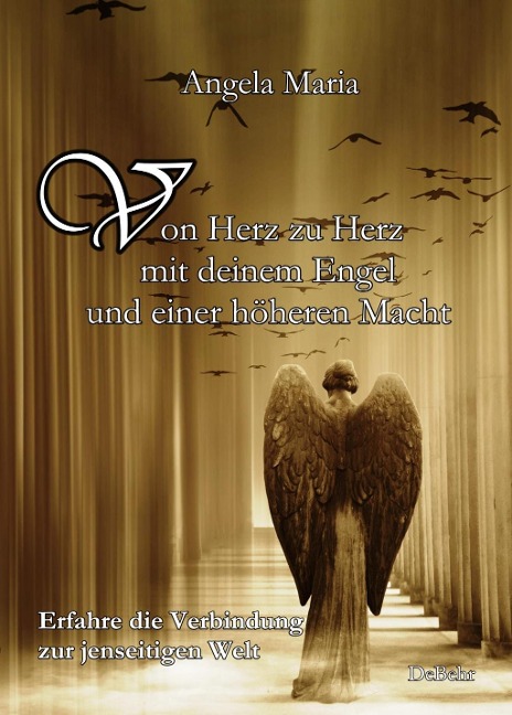 Von Herz zu Herz mit deinem Engel und einer höheren Macht - Erfahre die Verbindung zur jenseitigen Welt - Angela Maria
