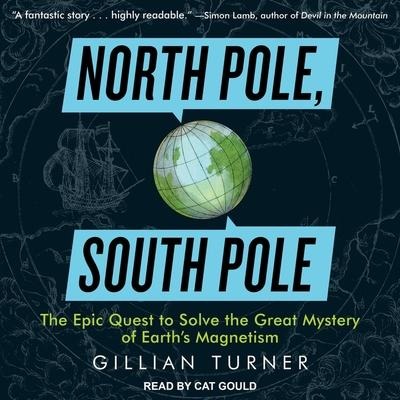 North Pole, South Pole Lib/E: The Epic Quest to Solve the Great Mystery of Earth's Magnetism - Gillian Turner