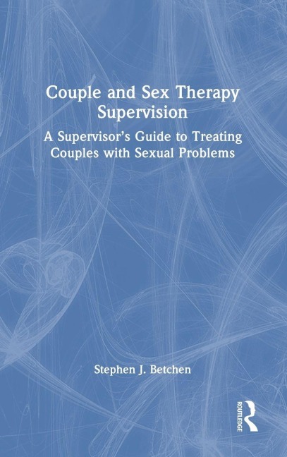 Couple and Sex Therapy Supervision - Stephen J. Betchen