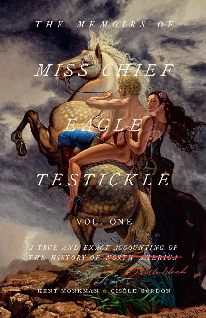 The Memoirs of Miss Chief Eagle Testickle: Vol. 1 - Kent Monkman, Gisele Gordon