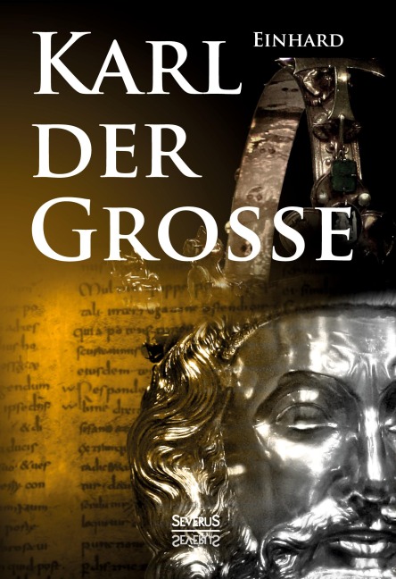 Kaiser Karls Leben. Die einzige zeitgenössische Biografie Karls des Großen - Chronist Einhard