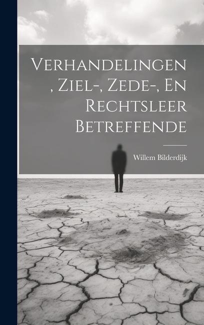Verhandelingen, Ziel-, Zede-, En Rechtsleer Betreffende - Willem Bilderdijk