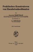 Cover-Bild zum Titel 'Praktisches Konstruieren von Eisenbetonhochbauten' von 'Na Brzesky, Rudolf Bayerl'