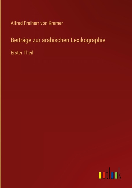 Beiträge zur arabischen Lexikographie - Alfred Freiherr Von Kremer