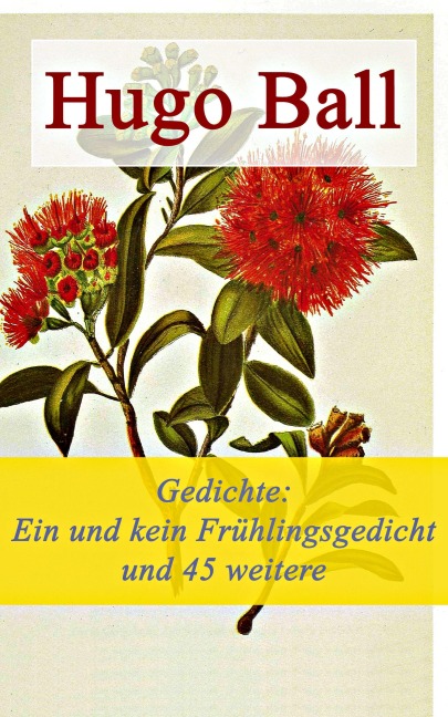 Gedichte: Ein und kein Frühlingsgedicht und 45 weitere Gedichte - Hugo Ball