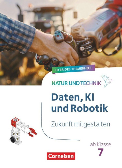 Natur und Technik ab Klasse 7 - Zukunft mitgestalten - Daten, KI und Robotik - Hybrides Themenheft - 