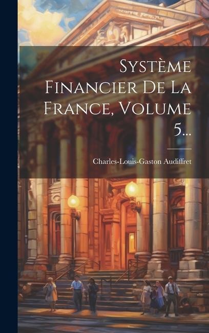 Système Financier De La France, Volume 5... - 