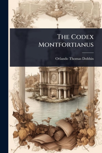 The Codex Montfortianus - Orlando Thomas Dobbin
