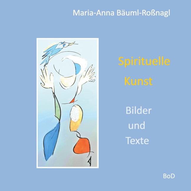 Spirituelle Kunst - Maria-Anna Bäuml-Roßnagl
