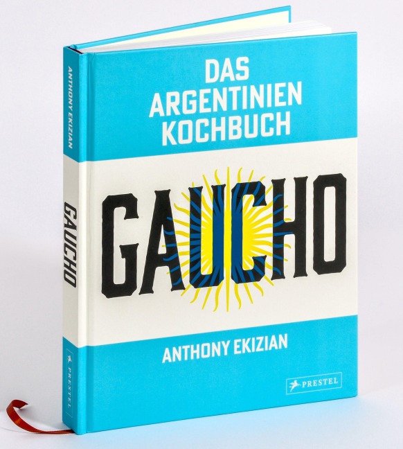 Gaucho. Das Argentinien-Kochbuch - Anthony Ekizian