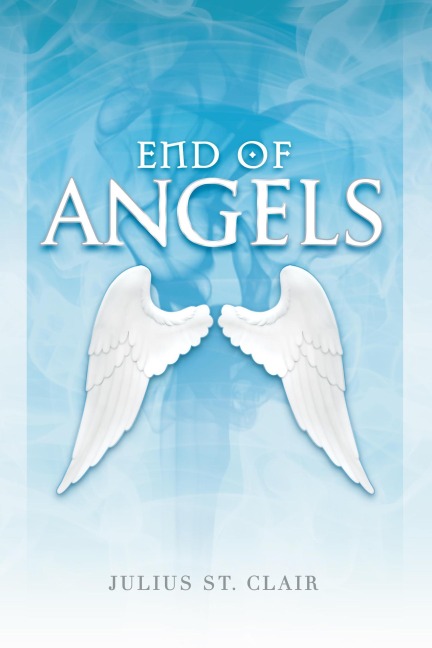 End of Angels (Angelic Testament, #1) - Julius St. Clair