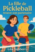 Cover-Bild zum Titel 'La Fille de Pickleball Trouve Son Partenaire' von 'Lila Sunberry'